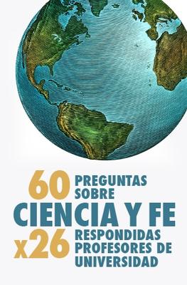 60 PREGUNTAS SOBRE CIENCIA Y FE RESPONDIDAS POR 26 PROFESORES DE UNIVERSIDAD