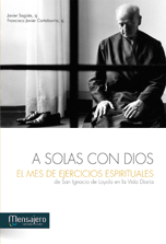 A SOLAS CON DIOS. EL MES DE EJERCICIOS ESPIRITUALES de San Ignacio de Loyola en la Vida Diaria