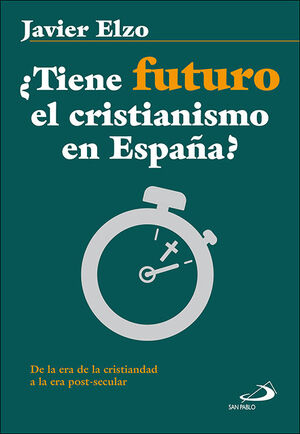 TIENE FUTURO EL CRISTIANISMO EN ESPAÑA DE LA ERA DE LA CRISTIANDAD A LA ERA POST SECULAR