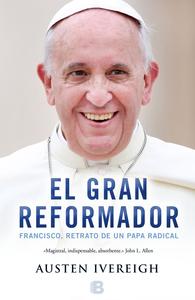 EL GRAN REFORMADOR FRANCISCO RETRATO DE UN PAPA RADICAL