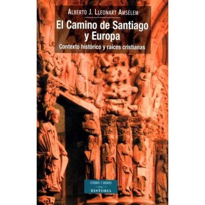 EL CAMINO DE SANTIAGO Y EUROPA CONTEXTO HISTORICO Y RAICES CRISTIANOS