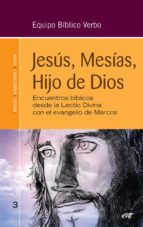 JESUS, MESIAS, HIJO DE DIOS ENCUENTROS BIBLICOS DESDE LA LECTIO DIVINA CON EL EVANGELIO DE MARCOS