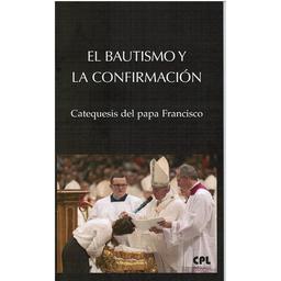 EL BAUTISMO Y LA CONFIRMACION CATEQUESIS DEL PAPA FRANCISCO