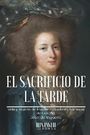 EL SACRIFICIO DE LA TARDE VIDA Y MUERTE DE MADAME ELISABETH HERMANA DE LUIS XVI